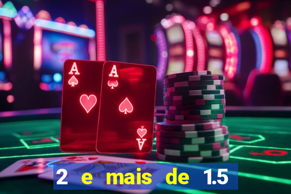 2 e mais de 1.5 betano o que significa